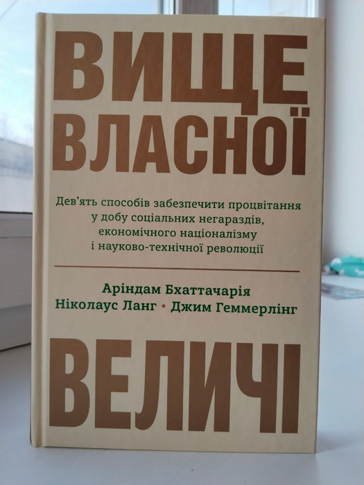 Вище власної величі. Дев’ять способів забезпечити процвітання у добу соціальних негараздів, економічного націоналізму і науково-технічної революції