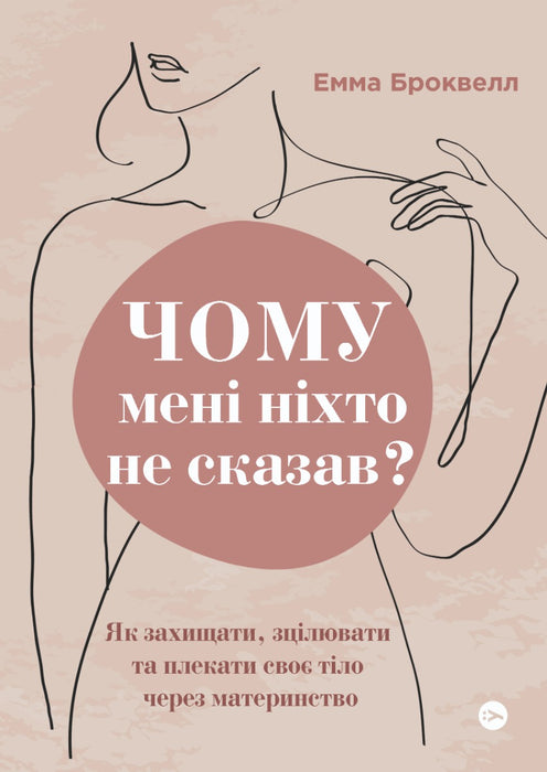 Чому мені ніхто не сказав? Як захищати, зцілювати та плекати своє тіло через материнство