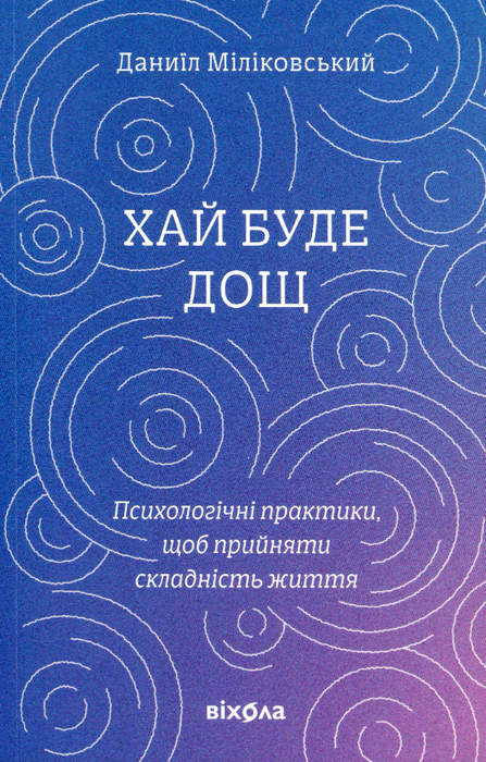 Хай буде дощ. Психологічні практики, щоб прийняти складність життя