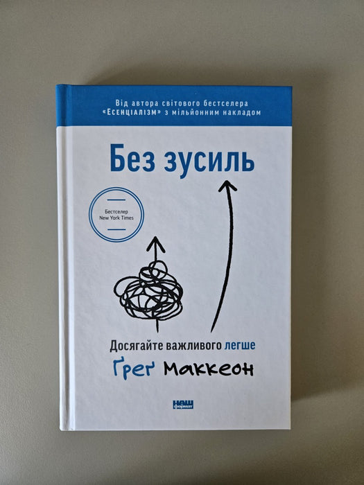 Маккеон Ґреґ. Без зусиль. Досягайте важливого легше / пер. з англ. Анастасія Дудченко. К.: Наш Формат, 2022. 232 с. : іл.