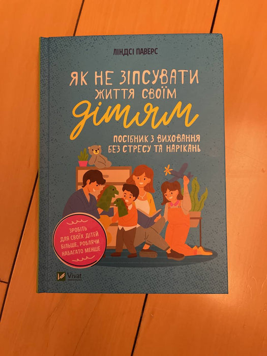 Як не зіпсувати життя своїм дітям. Посібник з виховання без стресу та нарікань