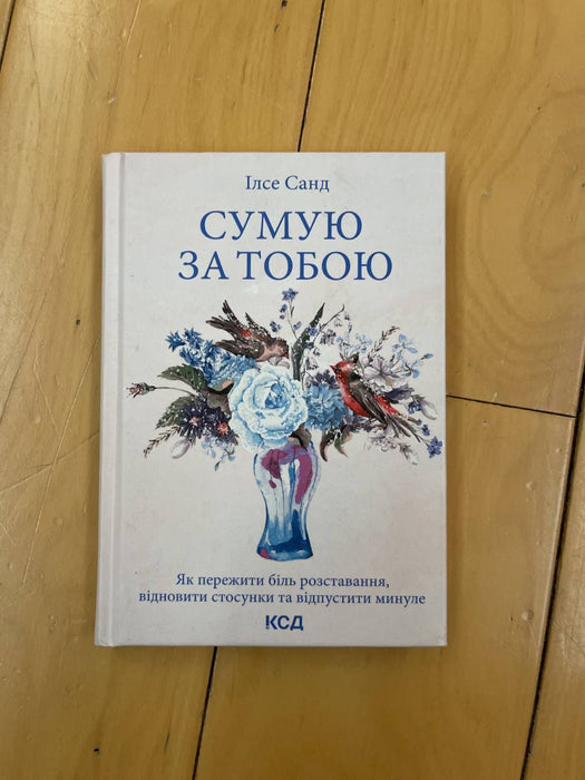 Сумую за тобою. Як пережити біль розставання, відновити стосунки та відпустити минуле